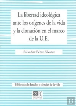 Bertrand.pt - La Libertad Ideologica Ante Los Origenes De La Vida Y La Clonacion En El Marco De La U.E..