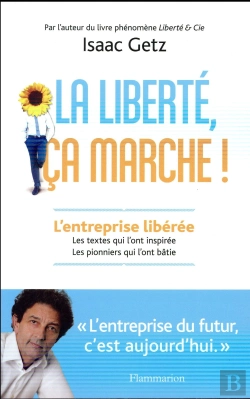 Bertrand.pt - La Liberté, Ca Marche ! L'Entreprise Libérée, Les Textes Qui L'Ont Inspirée, Les Pionniers Qui L'Ont Bâtie