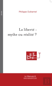 La Liberte : Mythe Ou Realite ?