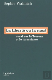 La Liberte Ou La Mort ; Essai Sur La Terreur Et Le Terrorisme