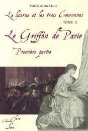 La Licorne Et Les Trois Couronnes T.3 ; Le Griffon De Pavie T.1