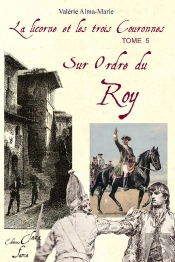 La Licorne Et Les Trois Couronnes T.5 ; Sur Ordre Du Roy