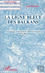 La Ligne Bleue Des Balkans : Témoignages D'Observateurs Militaires Français 1875-1876