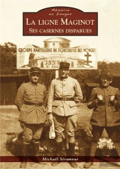 La Ligne Maginot ; Ses Casernes Disparues