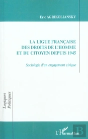 La Ligue Francais Des Droits De L'Homme Et Du Citoyen Depuis 1945 ; Sociologie D'Un Engagement Civique
