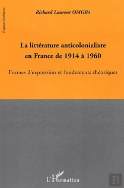 Bertrand.pt - La Litterature Anticolonialiste En France De 1914 A 1960 ; Formes D'Expression Et Fondements Theoriques