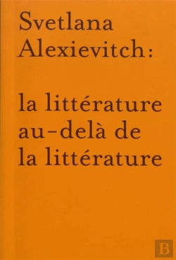 Bertrand.pt - La Littérature Au-Delà De La Littérature : Autour De Svetlana Alexievitch