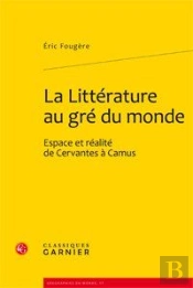 La Littérature Au Gré Du Monde ; Espace Et Réalité De Cervantes À Camus