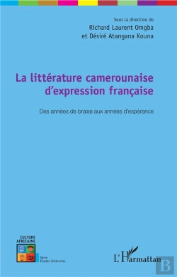 Bertrand.pt - La Littérature Camerounaise D'Expression Francaise ; Des Annees De Braise Aux Années D'Espérance