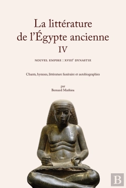 Bertrand.pt - La Littérature De L'Égypte Ancienne Iv : Le Nouvel Empire : Xviiie Dynastie. Chants, Hymnes, Littérature Funéraire Et Autobiographies