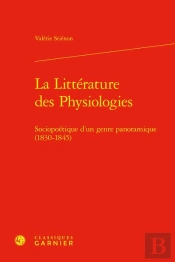 La Litterature Des Physiologies - Sociopoetique D'Un Genre Panoramique (1830-184 - Sociopoetique D'U