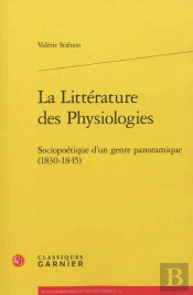 La Littérature Des Physiologies ; Sociopoétique D'Un Genre Panoramique (1830-1845)