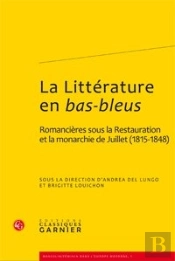La Littérature En Bas-Bleus ; Romancières Sous La Restauration Et La Monarchie De Juillet (1815-1848)