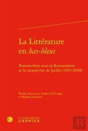 La Littérature En Bas-Bleus : Romancières Sous La Restauration Et La Monarchie De Juillet (1815-1848)
