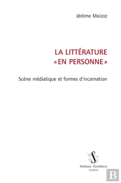 Bertrand.pt - La Littérature « En Personne » ; Scène Médiatique Et Formes D'Incarnation