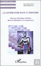 La Litterature Face A L'Histoire ; Discours Historique Et Fiction Dans Les Litteratures Est-Europeennes