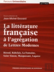 La Littérature Française À L'Agrégation De Lettres Modernes : Béroul, Rabelais, La Fontaine, Saint-Simon, Maupassant, Lagarce