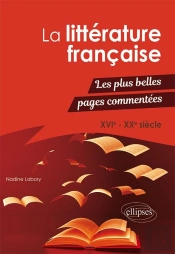 La Littérature Française ; Les Plus Belles Pages Commentées ; Xvie-Xxe Siècle
