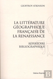 La Littérature Géographique Française De La Renaissance ; Répertoire Bibliographique