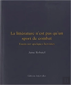 Bertrand.pt - La Littérature N'Est Pas Qu'Un Sport De Combat : Essais Sur Quelques Femmes Courageuses