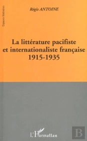 La Litterature Pacifiste Et Internationaliste Francaise ; 1915-1935