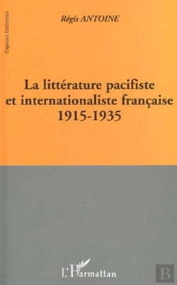 Bertrand.pt - La Litterature Pacifiste Et Internationaliste Francaise ; 1915-1935