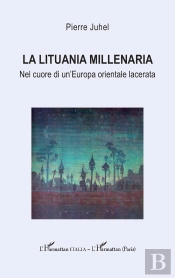 La Lituania Millenaria : Nel Cuore Di Un'Europa Orientale Lacerata