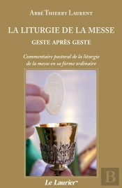 La Liturgie De La Messe Geste Après Geste : Commentaire Pastoral De La Liturgie De La Messe En Sa Forme Ordinaire