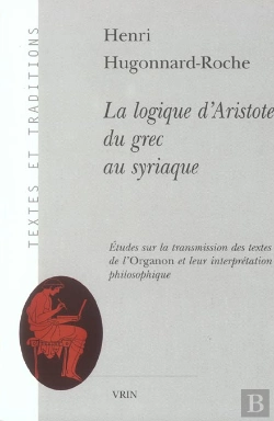 Bertrand.pt - La Logique D'Aristote ; Du Grec Au Syriaque ; Études Sur La Transmission Des Textes De L'Organon Et Leur Interprétation Philosophique