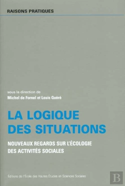 Bertrand.pt - La Logique Des Situations ; Nouveaux Regards Sur L'Ecologie Des Activites Sociales