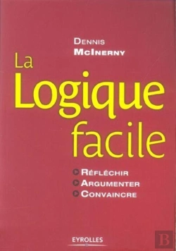 Bertrand.pt - La Logique Facile ; Réfléchir, Argumenter, Convaincre
