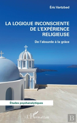 Bertrand.pt - La Logique Inconsciente De L'Expérience Religieuse : De L'Absurde À La Grâce