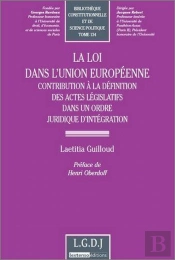 La Loi Dans L'Union Européenne ; Contribution À La Définition Des Actes Législatifs Dans Un Ordre Juridique D'Intégration