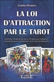 La Loi D'Attraction Par Le Tarot ; Comment Améliorer Sa Vie En 21 Jours Par L'Utilisation Consciente De La Loi D'Attraction Et Du Tarot De Marseille