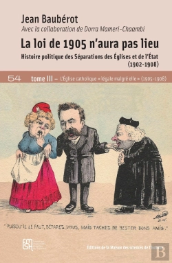Bertrand.pt - La Loi De 1905 N'Aura Pas Lieu Tome Iii : Histoire Politique Des Séparations Des Églises Et De L'État (1902-1908)