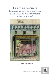 La Loi De La Chair : Le Droit Au Corps Du Conjoint Dans L'Oeuvre Des Canonistes (Xiie-Xve Siècle)