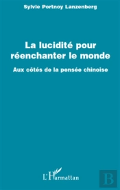 La Lucidité Pour Réenchanter Le Monde ; Aux Côtés De La Pensée Chinoise