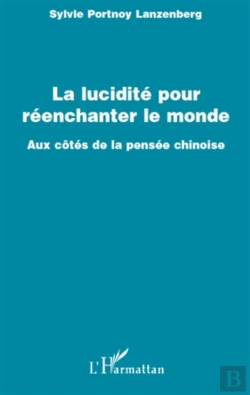 Bertrand.pt - La Lucidité Pour Réenchanter Le Monde ; Aux Côtés De La Pensée Chinoise