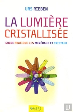 Bertrand.pt - La Lumière Cristallisée ; Guide Pratique Des Minéraux