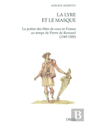 La Lyre Et Le Masque : La Poésie Des Fêtes De Cour En France Au Temps De Pierre De Ronsard (1549-1585)