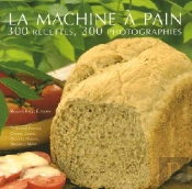 La Machine À Pain ; 300 Recettes, 300 Photographies