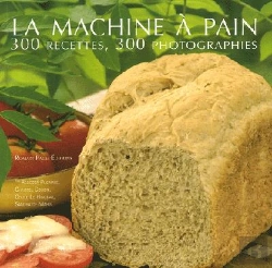 Bertrand.pt - La Machine À Pain ; 300 Recettes, 300 Photographies
