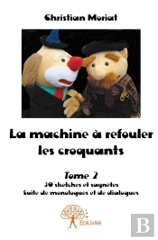 La Machine À Refouler Les Croquants - Tome 2 : 30 Sketches Et Saynètes Suite De Monologues Et De Dialogues
