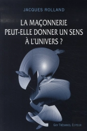 La Maçonnerie Peut-Elle Donner Un Sens À L'Univers ?