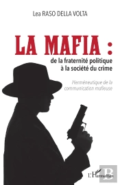 La Mafia : De La Fraternité Politique À La Société Du Crime ; Herméneutique De La Communication Mafieuse