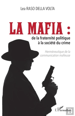 Bertrand.pt - La Mafia : De La Fraternité Politique À La Société Du Crime ; Herméneutique De La Communication Mafieuse