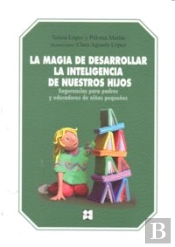 La Magia De Desarrollar La Inteligencia De Nuestros Hijos. Sugerencias Para Padres Y Educadores De N