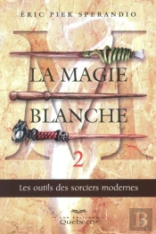La Magie Blanche T.2 Les Outils Des Sorciers Modernes
