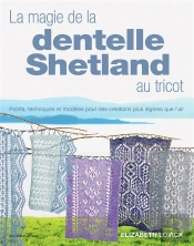 La Magie De La Dentelle Shetland Au Tricot : Points, Techniques Et Modèles Pour Des Créations Plus Leégères Que L'Air