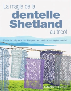 Bertrand.pt - La Magie De La Dentelle Shetland Au Tricot : Points, Techniques Et Modèles Pour Des Créations Plus Leégères Que L'Air